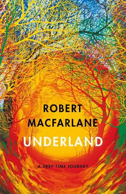 Underland: A Deep Time Journey by Robert Macfarlane