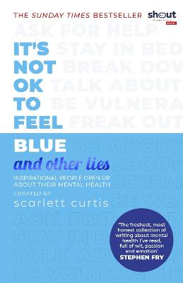 It's Not OK to Feel Blue (and other lies): Inspirational people open up about their mental health bookcover