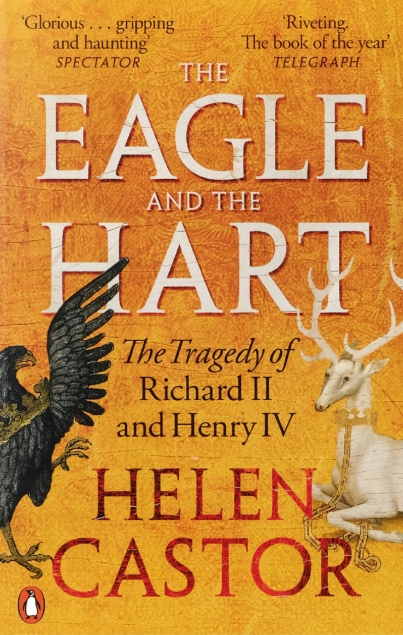 The Eagle and the Hart: The Tragedy of Richard II and Henry IV by Helen Castor