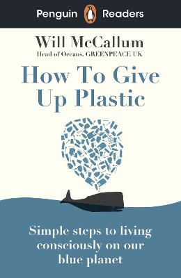 Penguin Readers Level 5: How to Give Up Plastic (ELT Graded Reader): Abridged Edition by Will McCallum