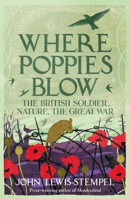 Where Poppies Blow: The British Soldier, Nature, the Great War by John Lewis-Stempel