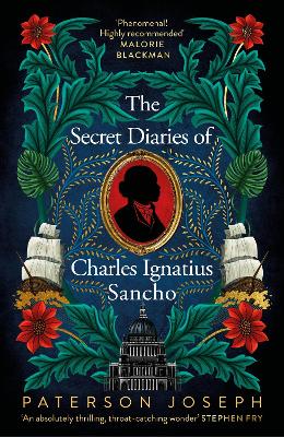 The Secret Diaries of Charles Ignatius Sancho: An absolutely thrilling, throat-catching wonder of a historical novel  STEPHEN FRY by Paterson Joseph