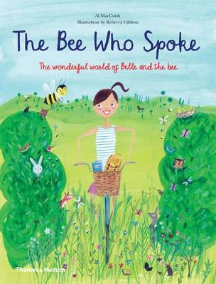 The Bee Who Spoke: The Wonderful World of Belle and the Bee by Al MacCuish and Rebecca Gibbon