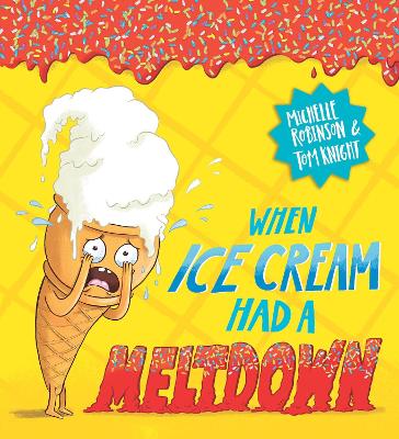 When Ice Cream Had a Meltdown by Michelle Robinson and Tom Knight