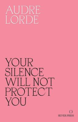 Your Silence Will Not Protect You: Essays and Poems by Audre Lorde