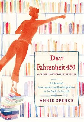 Dear Fahrentheit 451: Love and Heartbreak in the Stacks by Annie Spence
