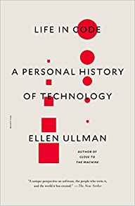Life in Code: A Personal History of Technology by Ellen Ullman