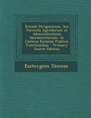 Rituale Strigoniense, Seu Formula Agendorum in Administratione Sacramentorum, AC Caeteris Ecclesiae Publicis Functionibus