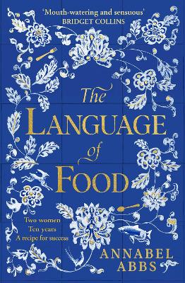 The Language of Food: The International Bestseller - ""Mouth-watering and sensuous, a real feast for the imagination"" BRIDGET COLLINS by Annabel Abbs