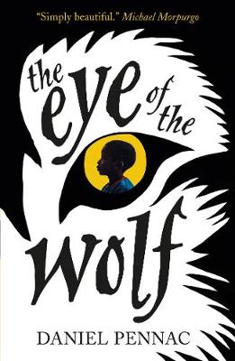 The Eye of the Wolf: A haunting, powerful and essential read for children aged 8, 9, 10, 11 by an internationally acclaimed storyteller, with a foreword by Michael Morpurgo by Daniel Pennac