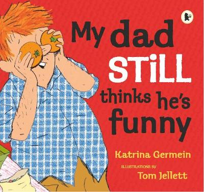 My Dad Still Thinks He's Funny by Katrina Germein, and Tom Jellett