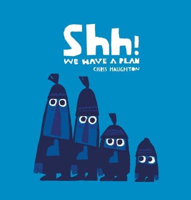 Shh! We Have a Plan: A gloriously funny read aloud adventure and the winner of a Parents' Choice Award by Chris Haughton and Chris Haughton