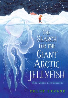 The Search for the Giant Arctic Jellyfish by Chloe Savage and Chloe Savage