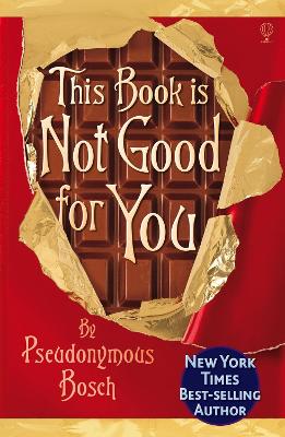 This Book is Not Good for You by Pseudonymous Bosch