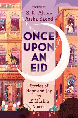 Once Upon an Eid: Stories of Hope and Joy by 15 Muslim Voices by S. K. Ali and Aisha Saeed
