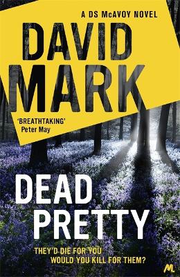 Dead Pretty: The 5th DS McAvoy novel from the Richard & Judy bestselling author by David Mark