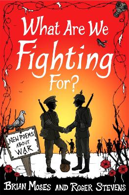 What Are We Fighting For?: Poems About War by Brian Moses, and Roger Stevens