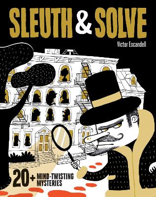 Sleuth & Solve: 20+ Mind-Twisting Mysteries by Ana Gallo and Victor Escandell