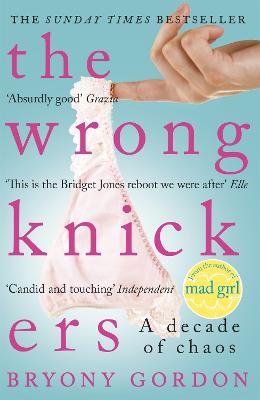 The Wrong Knickers - A Decade of Chaos by Bryony Gordon