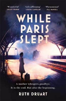 While Paris Slept: A mother faces a heartbreaking choice in this bestselling story of love and courage in World War 2 by Ruth Druart