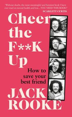 Cheer the F**K Up: How to Save your Best Friend by Jack Rooke and Jack Rooke