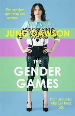 The Gender Games: The Problem With Men and Women, From Someone Who Has Been Both by Juno Dawson