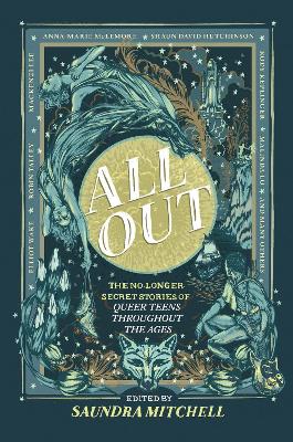 All Out: The No-Longer-Secret Stories Of Queer Teens Throughout The Ages by Saundra Mitchell