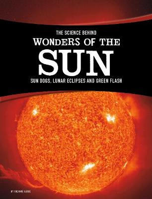 The Science Behind Wonders of the Sun: Sun Dogs, Lunar Eclipses, and Green Flash
