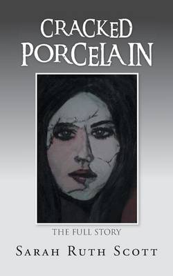 Cracked Porcelain: The Full Story by Sarah Ruth Scott