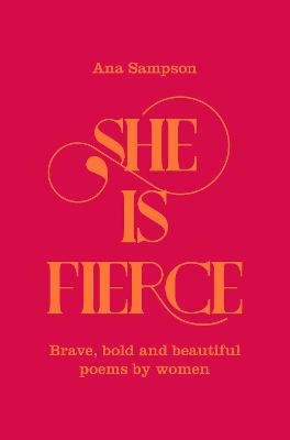 She is Fierce: Brave, Bold  and Beautiful Poems by Women by Ana Sampson, and Ana Sampson