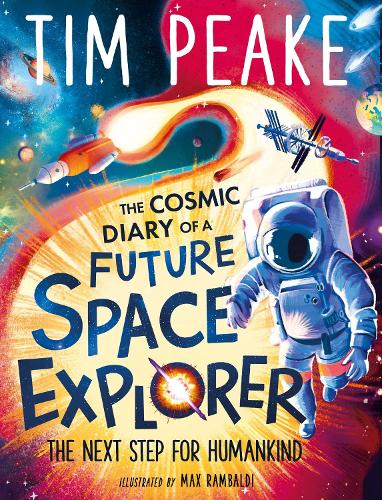 The Cosmic Diary of a Future Space Explorer: The Next Step for Humankind by Tim Peake, Steve Cole, and Max Rambaldi