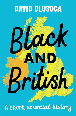 Black and British: A short, essential history for young readers by David Olusoga