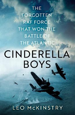 Cinderella Boys: The Forgotten RAF Force that Won the Battle of the Atlantic by Leo McKinstry