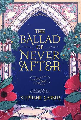 The Ballad of Never After: the stunning sequel to the Sunday Times bestseller Once Upon A Broken Heart by Stephanie Garber