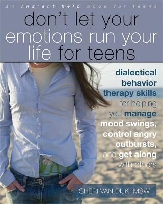 Don't Let Your Emotions Run Your Life for Teens by Sheri van Dijk