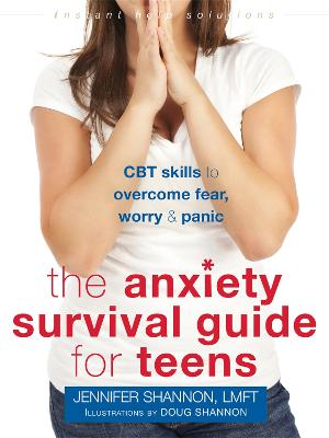 Anxiety Survival Guide for Teens: CBT Skills to Overcome Fear, Worry, and Panic by Jennifer Shannon