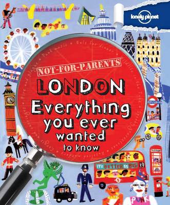 Not for Parents London: Everything You Ever Wanted to Know