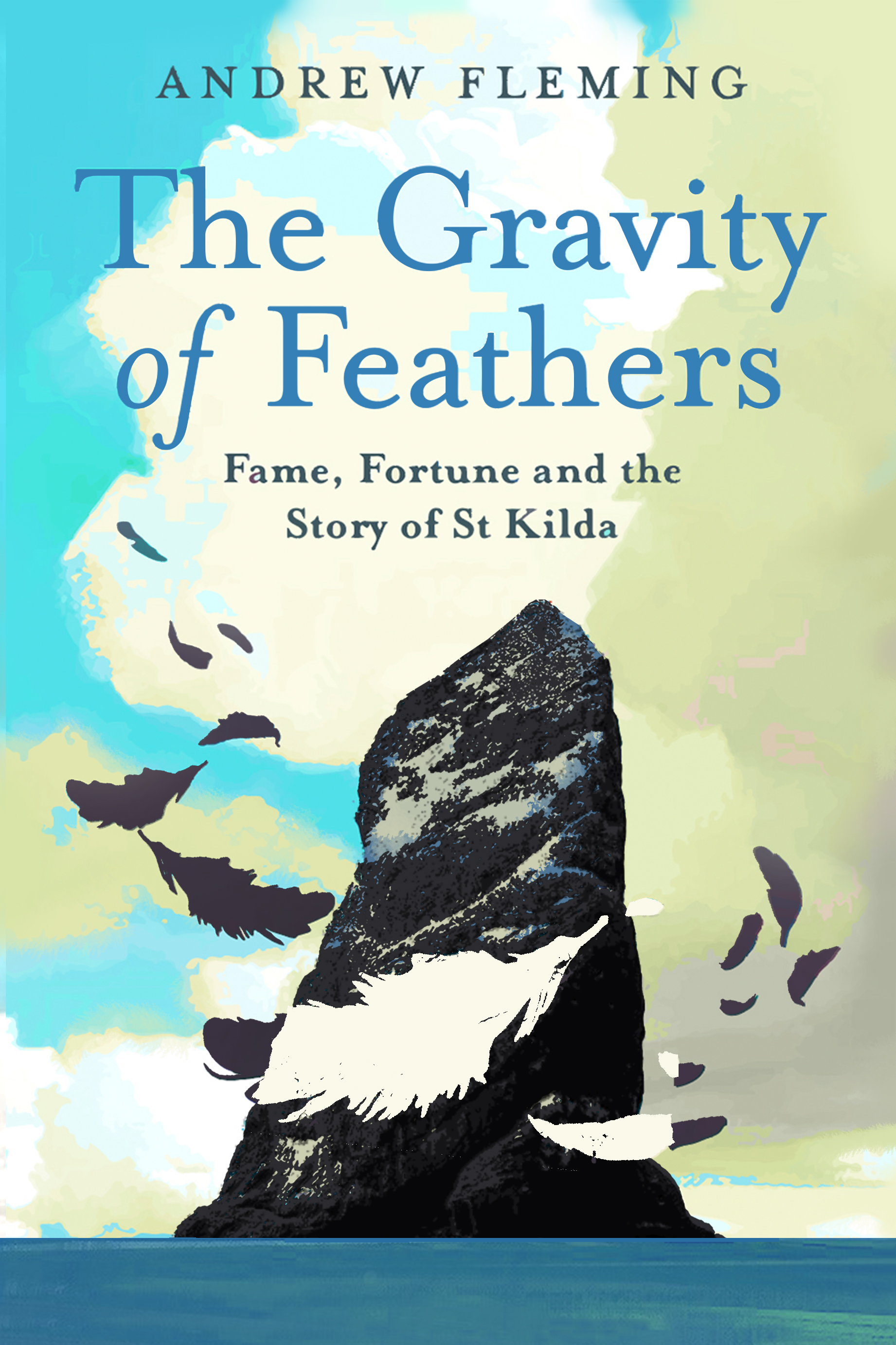 The Gravity of Feathers: Fame, Fortune and the Story of St Kilda by Andrew Fleming