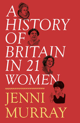 A History of Britain in 21 Women: A Personal Selection by Jenni Murray