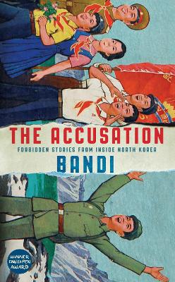 The Accusation: Forbidden Stories From Inside North Korea by Bandi, and Deborah Smith