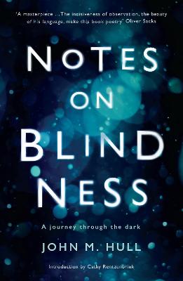 Notes on Blindness: A journey through the dark by John Hull, and Cathy Rentzenbrink (Media Editor)