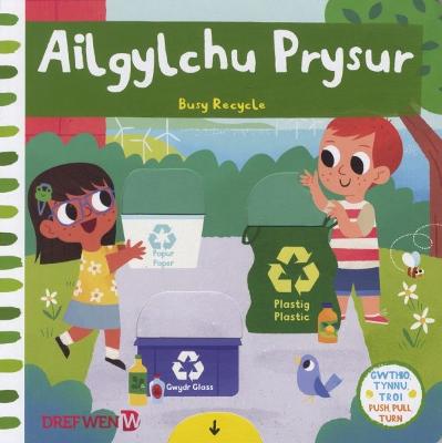 Cyfres Gwthio, Tynnu, Troi: Ailgylchu Prysur / Busy Recycle: Busy Recylce