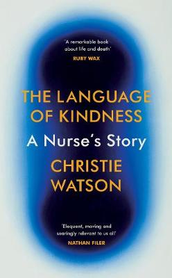 The Language of Kindness: A Nurse's Story by Christie Watson