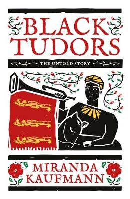 Black Tudors: The Untold Story by Miranda Kaufmann
