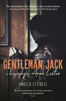 Gentleman Jack: A biography of Anne Lister, Regency Landowner, Seducer and Secret Diarist by Katy Derbyshire, and Angela Steidele