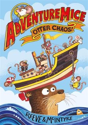 Adventuremice: Otter Chaos - from bestselling creative dream team, Reeve and McIntyre by Philip Reeve and Sarah McIntyre