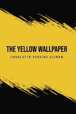 The Yellow Wallpaper by Charlotte Perkins Gilman