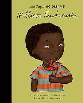 William Kamkwamba (128) (Little People, BIG DREAMS) by Maria Isabel Sanchez Vegara, and Kirsti Beautyman 