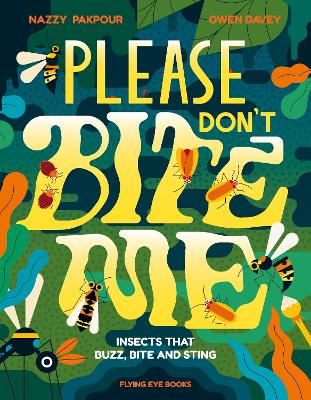 Please Don't Bite Me: Insects that Buzz, Bite and Sting by Dr Nazzy Pakpour, and Owen Davey