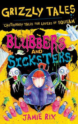 Grizzly Tales 6: Blubbers and Sicksters: Cautionary Tales for Lovers of Squeam!
